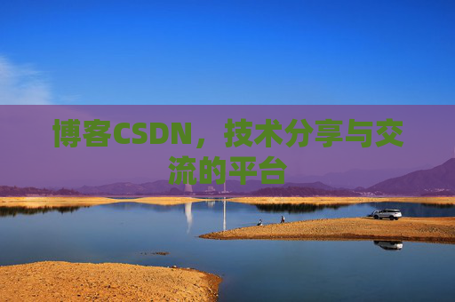 博客CSDN，技术分享与交流的平台